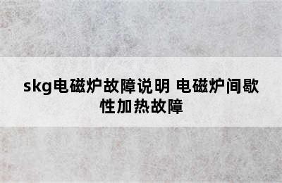 skg电磁炉故障说明 电磁炉间歇性加热故障